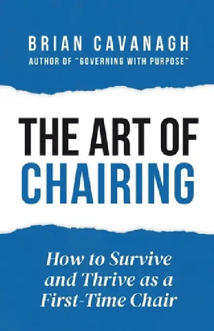 The Art of Chairing: How to Survive and Thrive as a First-Time Chair by Brian Cavanagh