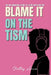 Blame It On The Tism: The No-Nonsense Guide To Living With Autism by Shelley Anne