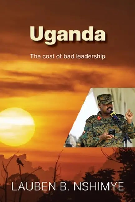 Uganda The cost of bad leadership by Lauben B. Nshimye
