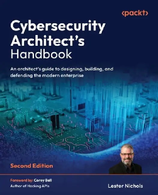 Cybersecurity Architect's Handbook - Second Edition: An architect's guide to designing, building, and defending the modern enterprise by Lester Nichols, Corey Ball