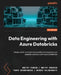 Data Engineering with Azure Databricks: Design, build, and optimize scalable data pipelines and analytics solutions with Azure Databricks by Dmitry Foshin, Dmitry Anoshin, Tonya Chernyshova