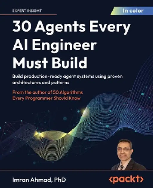 30 Agents Every AI Engineer Must Build: Build production-ready agent systems using proven architectures and patterns by Imran Ahmad