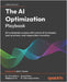 The AI Optimization Playbook: Drive business success with proven AI strategies, best practices, and responsible innovation by Schiros, Chun