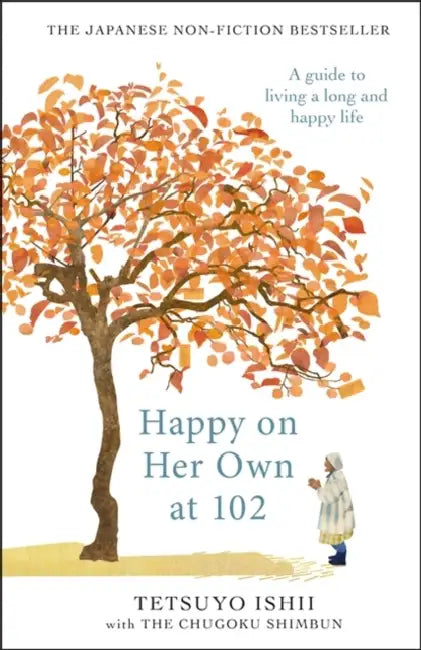 Happy on Her Own at 102: A guide to living a long and happy life by Tetsuyo Ishii