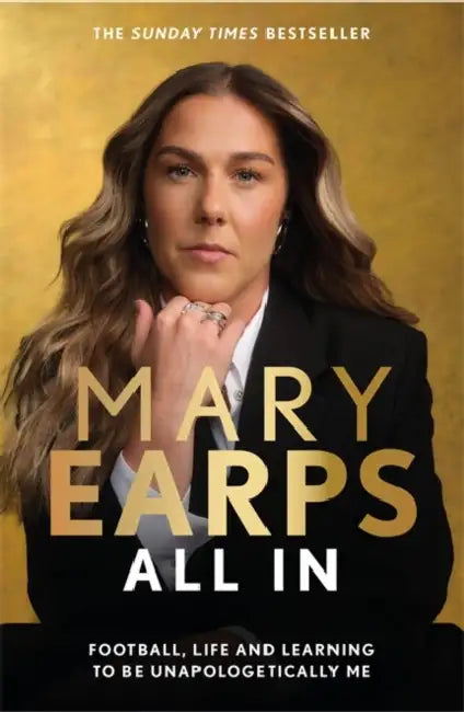 Mary Earps: All In: Football, Life and Learning to be Unapologetically Me by Mary Earps