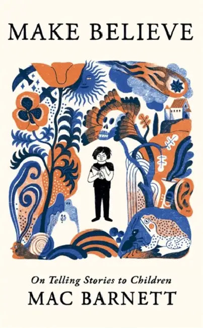 Make Believe: On Telling Stories to Children by Mac Barnett