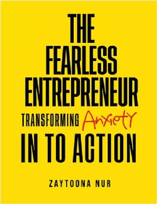 The Fearless Entrepreneur: Transforming Anxiety Into Action by Nur, Zaytoona