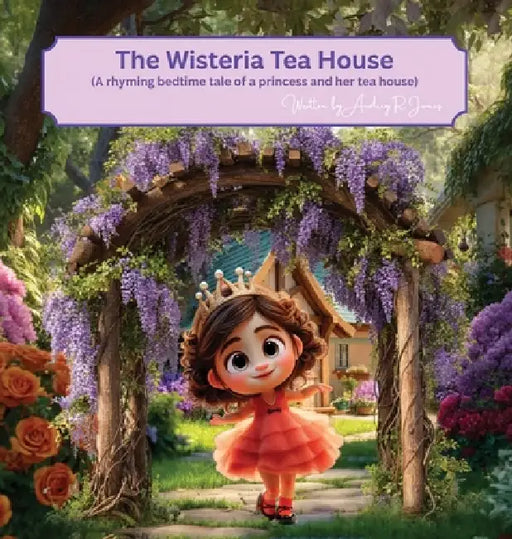 The Wisteria Tea House: (A rhyming bedtime tale of a princess and her tea house) by Audrey R. Jones