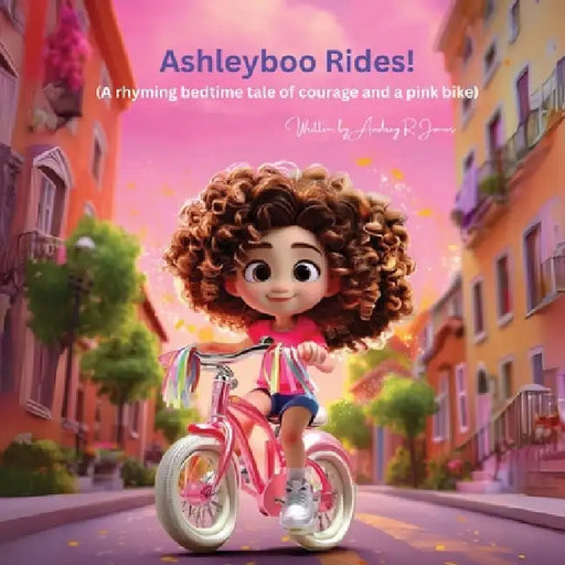 Ashleyboo Rides!: (A rhyming bedtime tale of courage and a pink bike) by Audrey R. Jones