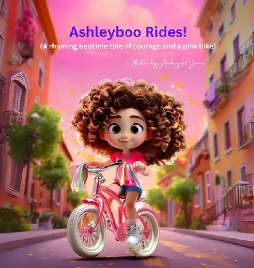 Ashleyboo Rides!: (A rhyming bedtime tale of courage and a pink bike) by Audrey R. Jones