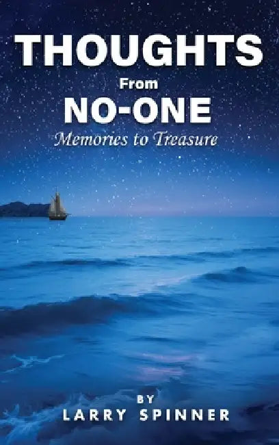 Thoughts from No-One: Memories to Treasure by Larry Spinner