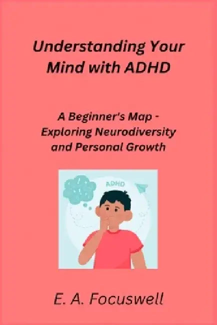 Understanding Your Mind with ADHD: A Beginner's Map - Exploring Neurodiversity and Personal Growth by Sage Rivers