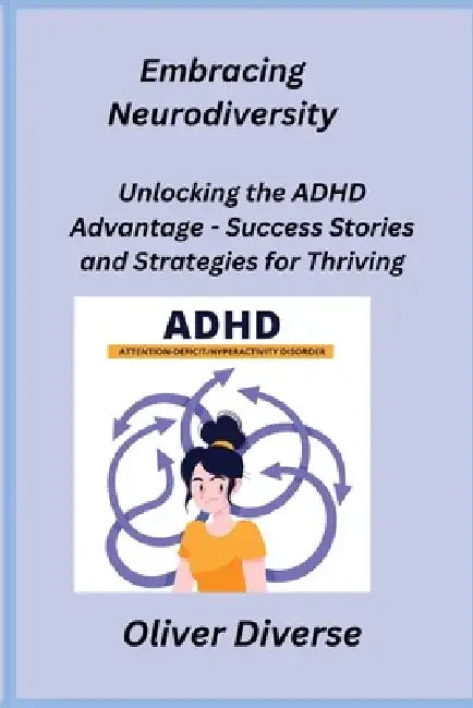 Embracing Neurodiversity: Unlocking the ADHD Advantage - Success Stories and Strategies for Thriving by Sage Rivers