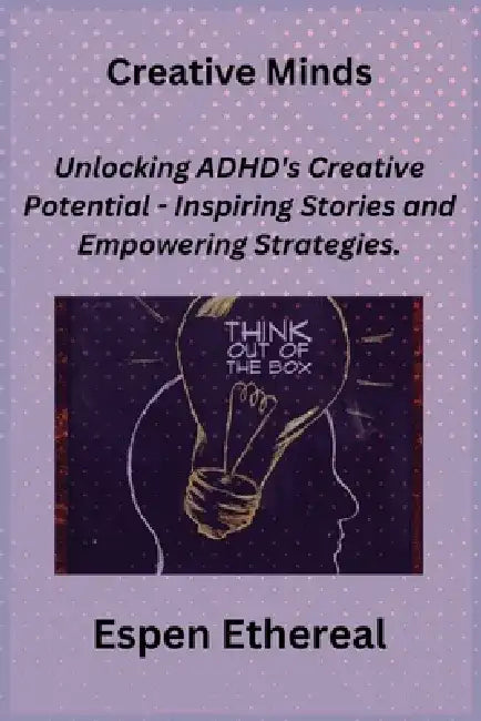 Creative Minds: Unlocking ADHD's Creative Potential - Inspiring Stories and Empowering Strategies. by Sage Rivers