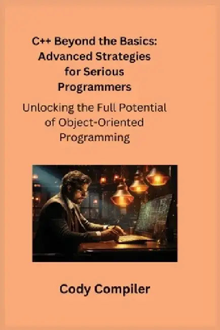 C++ Beyond the Basics: Unlocking the Full Potential of Object-Oriented Programming by Sqlpy Wizard