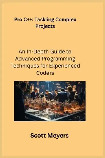 Pro C++ Tackling Complex Projects: An In-Depth Guide to Advanced Programming Techniques for Experienced Coders by Sqlpy Wizard