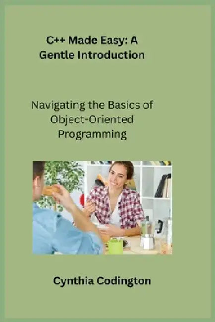 C++ Made Easy: Navigating the Basics of Object-Oriented Programming by Sqlpy Wizard