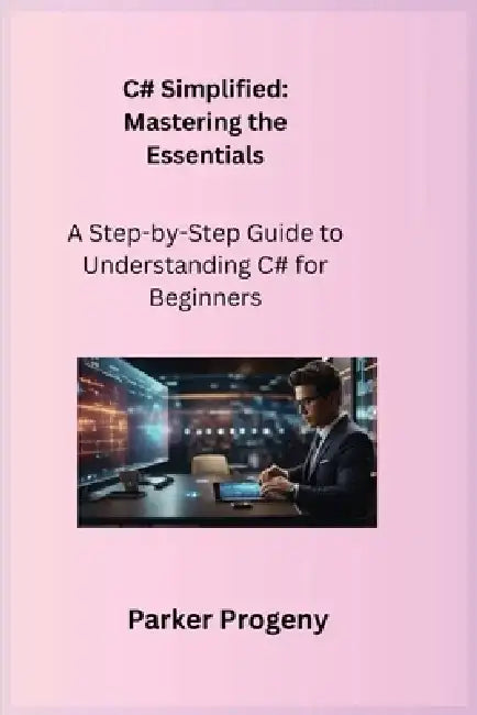 C# Simplified: A Step-by-Step Guide to Understanding C# for Beginners by Sqlpy Wizard