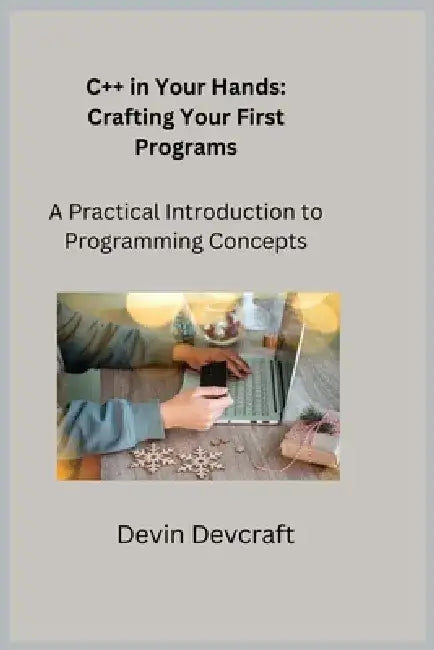 C++ in Your Hands: A Practical Introduction to Programming Concepts by Sqlpy Wizard