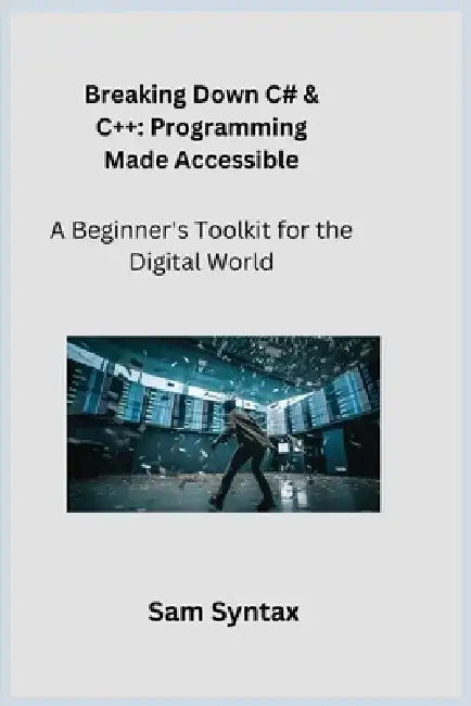 Breaking Down C# & C++: A Beginner's Toolkit for the Digital World by Sqlpy Wizard