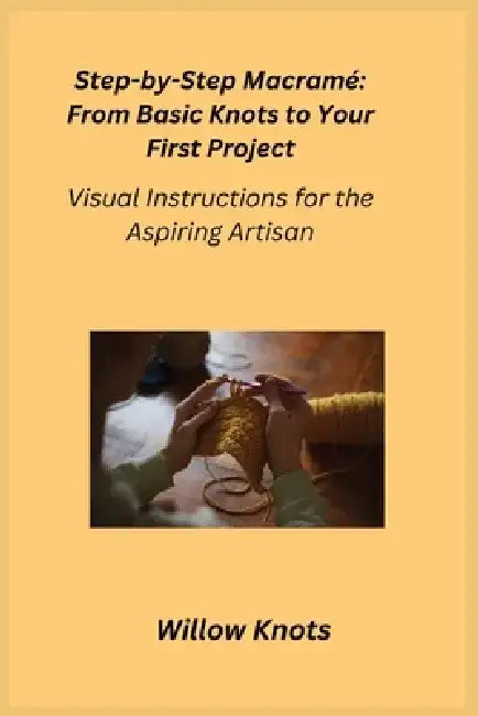 Step-by-Step Macramé: Visual Instructions for the Aspiring Artisan by Cora Oakley