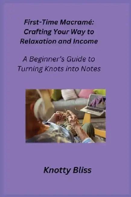First-Time Macramé: A Beginner's Guide to Turning Knots into Notes by Cora Oakley