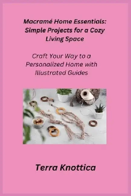 Macramé Home Essentials: Craft Your Way to a Personalized Home with Illustrated Guides by Cora Oakley