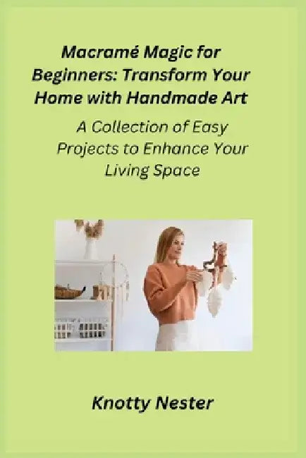 Macramé Magic for Beginners: A Collection of Easy Projects to Enhance Your Living Space by Cora Oakley