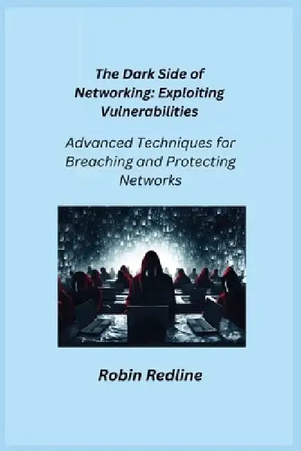 The Dark Side of Networking: Advanced Techniques for Breaching and Protecting Networks by Aether Infektion