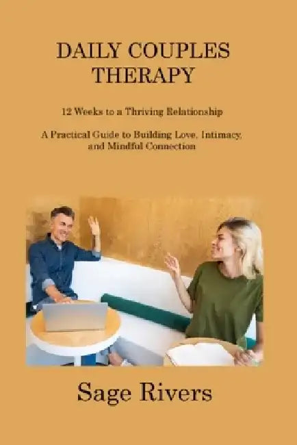 Daily Couples Therapy Workbook: 12 Weeks to a Thriving Relationship A Practical Guide to Building Love, Intimacy, and Mindful Connection by Sage Rivers