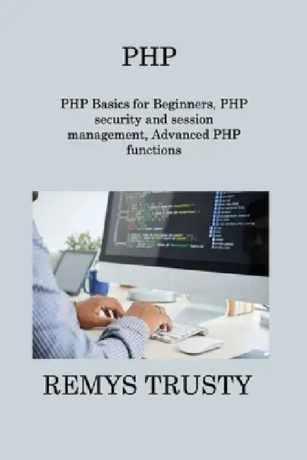 PHP: PHP Basics for Beginners, PHP security and session management, Advanced PHP functions by Sqlpy Wizard