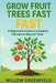 Grow Fruit Trees Fast: A Beginner's Guide to a Healthy Harvest in Record Time by Willow Greenfield