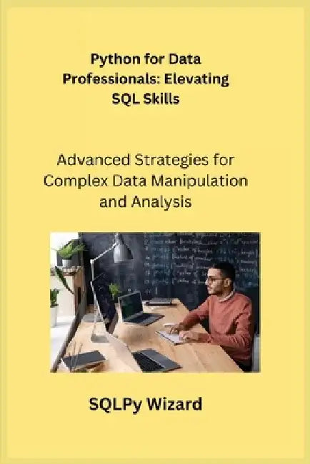 Python for Data Professionals: Advanced Strategies for Complex Data Manipulation and Analysis by Sqlpy Wizard