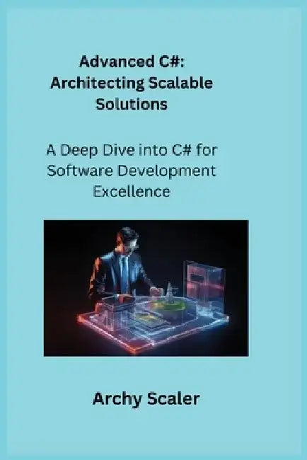 Advanced C#: A Deep Dive into C# for Software Development Excellence by Sqlpy Wizard