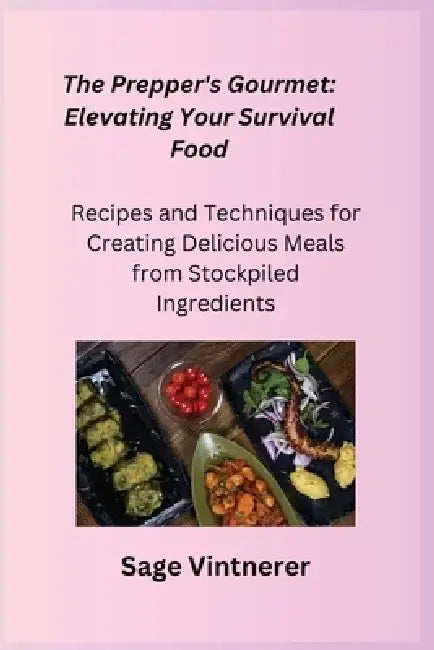 The Prepper's Gourmet: Recipes and Techniques for Creating Delicious Meals from Stockpiled Ingredients by Cato Preparius