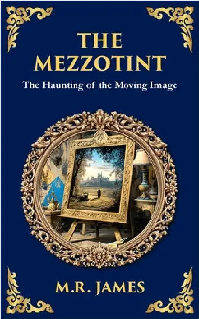 The Mezzotint: A Supernatural Tale of a Haunted Image and a Chilling Mystery by James, M. R.