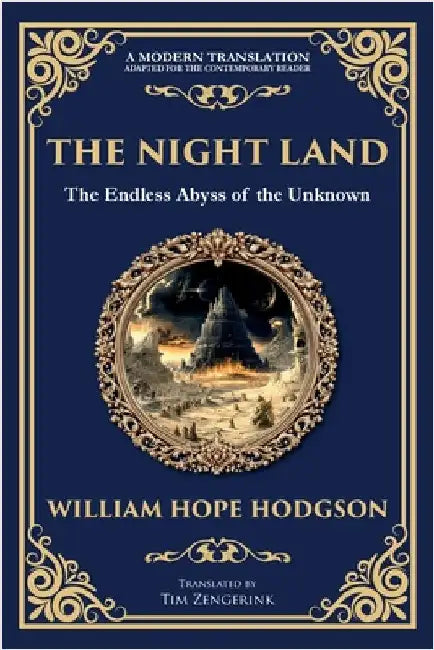 The Night Land: A Dark Futuristic Epic - Apocalyptic Visions and Heroic Horror by Hodgson, William Hope