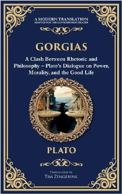Gorgias: A Clash Between Rhetoric and Philosophy - Plato's Dialogue on Power, Morality, and the Good Life (Deluxe Hardbound Edition) by Plato