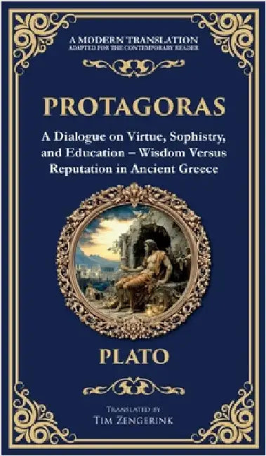 Protagoras: A Dialogue on Virtue, Sophistry, and Education - Wisdom Versus Reputation in Ancient Greece (Deluxe Hardbound Edition) by Plato