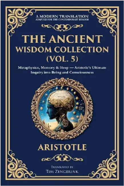 The Ancient Wisdom Collection (Vol. 5): Metaphysics, Memory & Sleep - Aristotle's Ultimate Inquiry into Being and Consciousness by Aristotle