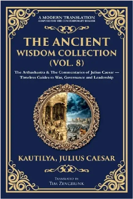The Ancient Wisdom Collection (Vol. 8): The Arthashastra & The Commentaries of Julius Caesar - Timeless Guides to War, Governance and Leadership by Kautilya (Chanakya)