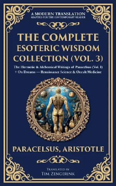 The Complete Esoteric Wisdom Collection (Vol. 3): The Hermetic & Alchemical Writings of Paracelsus (Vol. I) + On Dreams - Renaissance Science & Occult by Paracelsus, Aristotle, Tim Zengerink