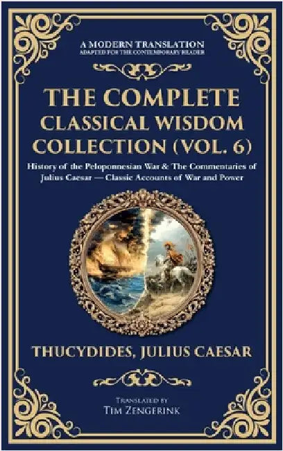 The Complete Classical Wisdom Collection (Vol. 6): History of the Peloponnesian War & The Commentaries of Julius Caesar - Classic Accounts of War and by Thucydides