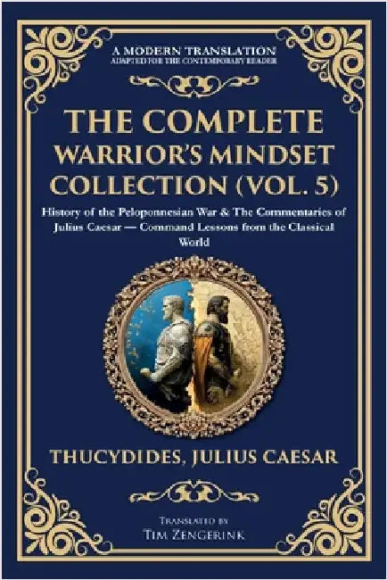 The Complete Warrior's Mindset Collection (Vol. 5): History of the Peloponnesian War & The Commentaries of Julius Caesar - Command Lessons from the Cl by Thucydides