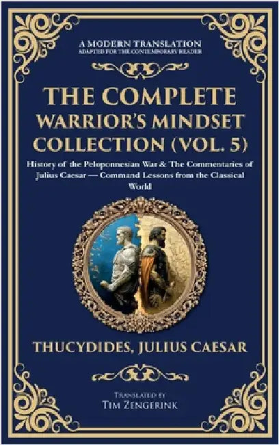 The Complete Warrior's Mindset Collection (Vol. 5): History of the Peloponnesian War & The Commentaries of Julius Caesar - Command Lessons from the Cl by Thucydides
