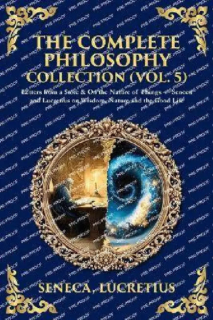 The Complete Philosophy Collection (Vol. 5): Letters from a Stoic & On the Nature of Things - Seneca and Lucretius on Wisdom, Nature and the Good Life by Seneca, Lucretius, Tim Zengerink