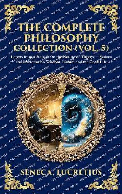 The Complete Philosophy Collection (Vol. 5): Letters from a Stoic & On the Nature of Things - Seneca and Lucretius on Wisdom, Nature and the Good Life by Seneca, Lucretius, Tim Zengerink