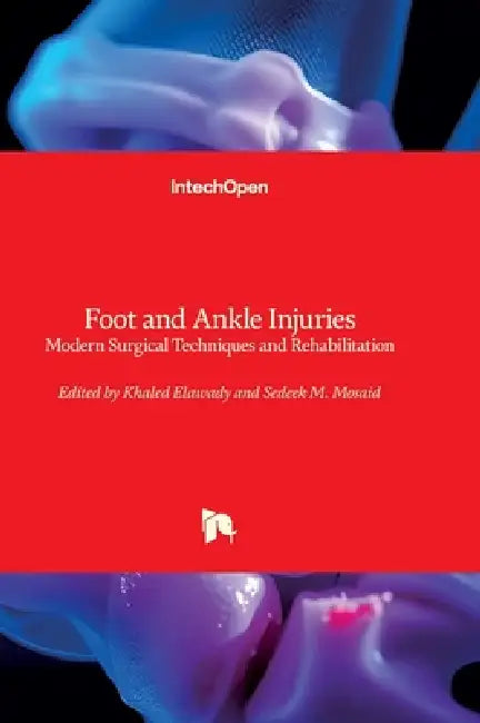 Foot and Ankle Injuries - Modern Surgical Techniques and Rehabilitation: Modern Surgical Techniques and Rehabilitation by Khaled Elawady, Sedeek Mosaid