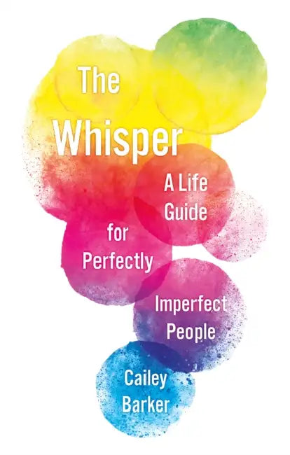 The Whisper: A Life Guide for Perfectly Imperfect People by Cailey Barker