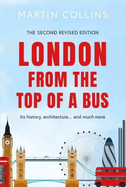 London from the Top of a Bus: Its history, architecture … and much more by Martin Collins